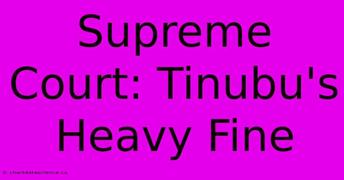 Supreme Court: Tinubu's Heavy Fine