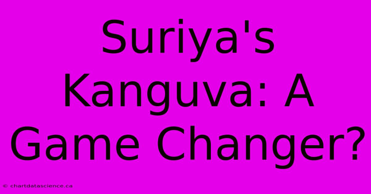 Suriya's Kanguva: A Game Changer?