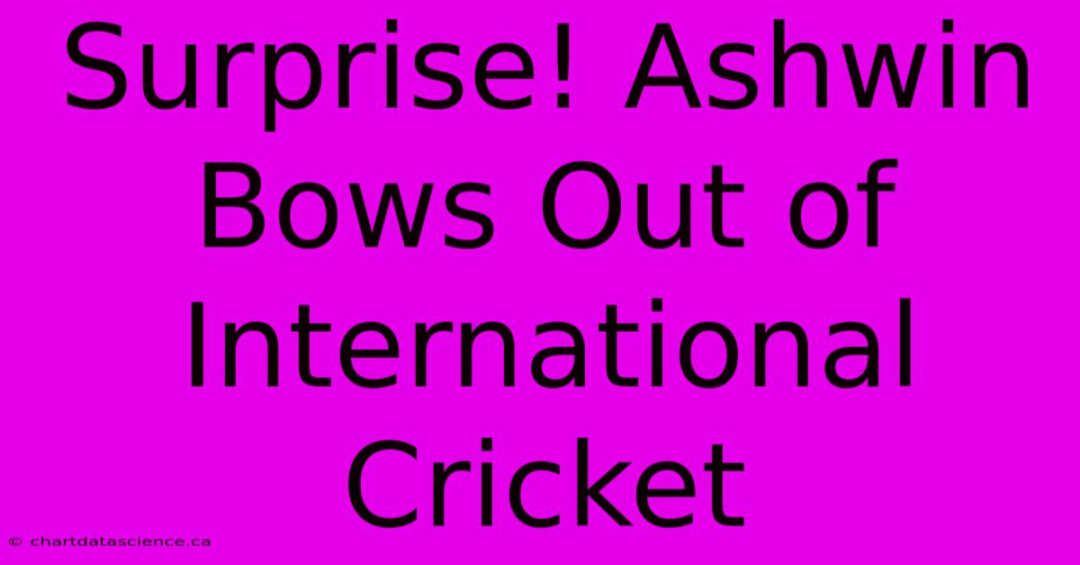 Surprise! Ashwin Bows Out Of International Cricket