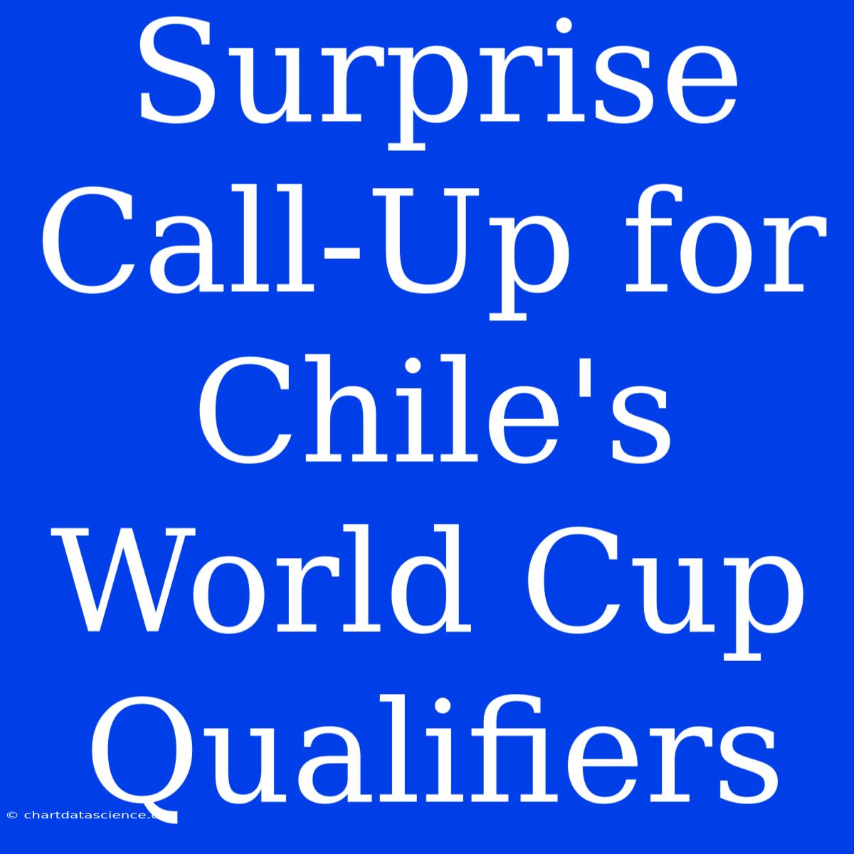 Surprise Call-Up For Chile's World Cup Qualifiers