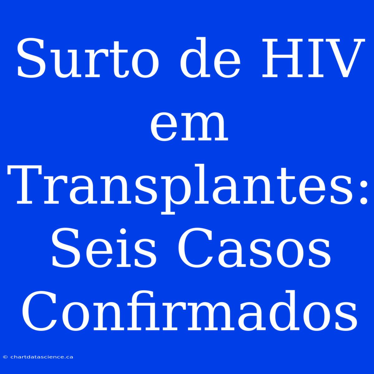 Surto De HIV Em Transplantes: Seis Casos Confirmados