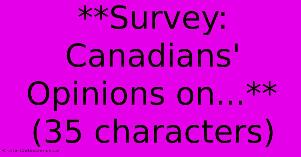 **Survey: Canadians' Opinions On...** (35 Characters)