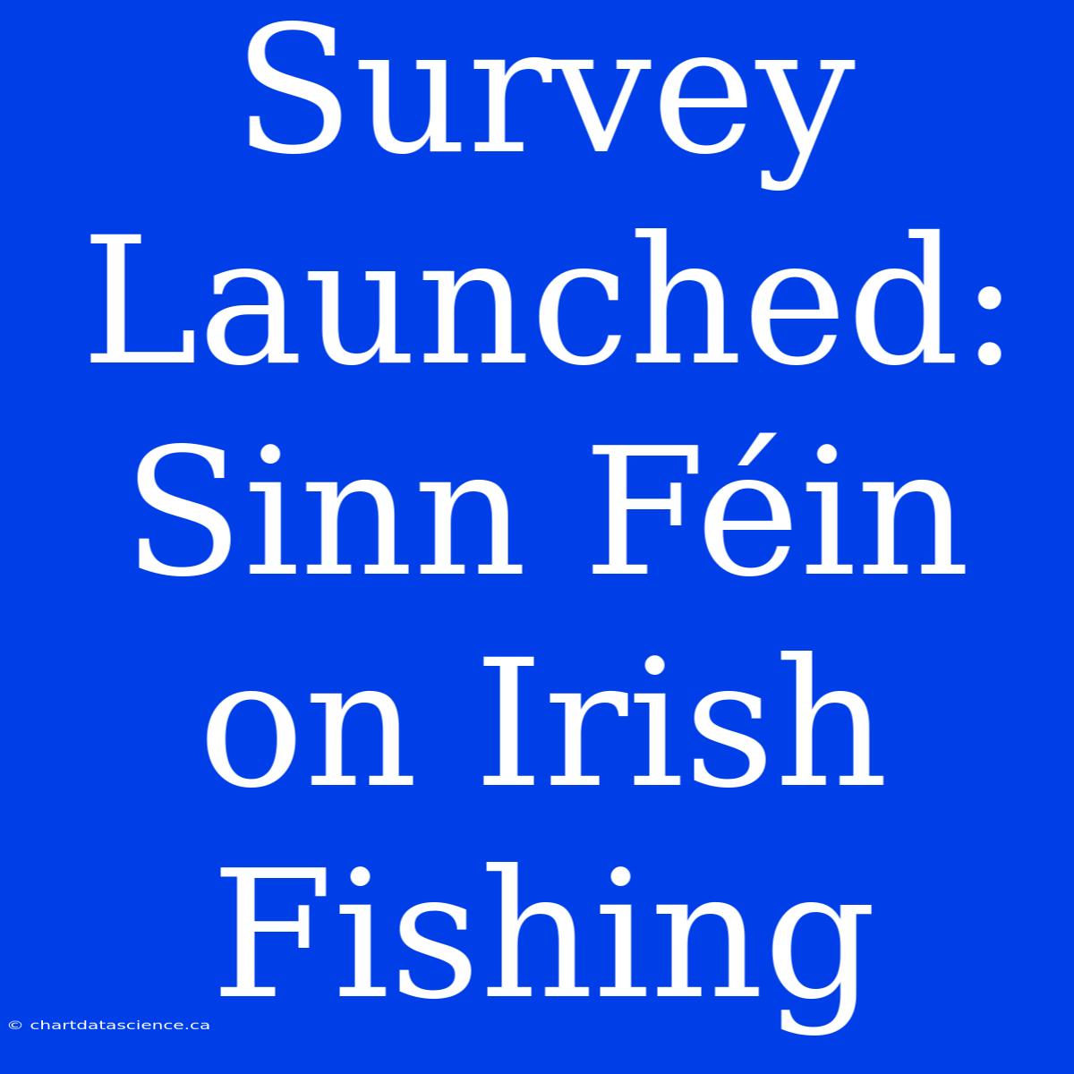 Survey Launched: Sinn Féin On Irish Fishing