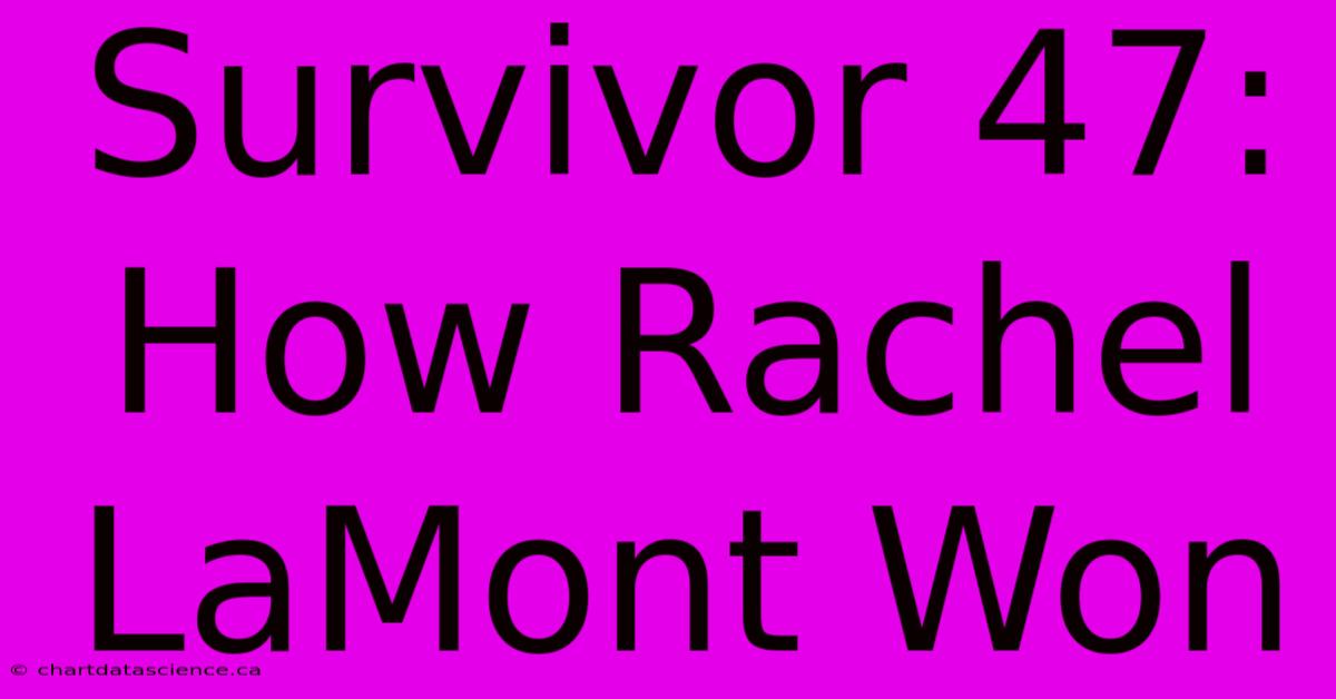 Survivor 47: How Rachel LaMont Won