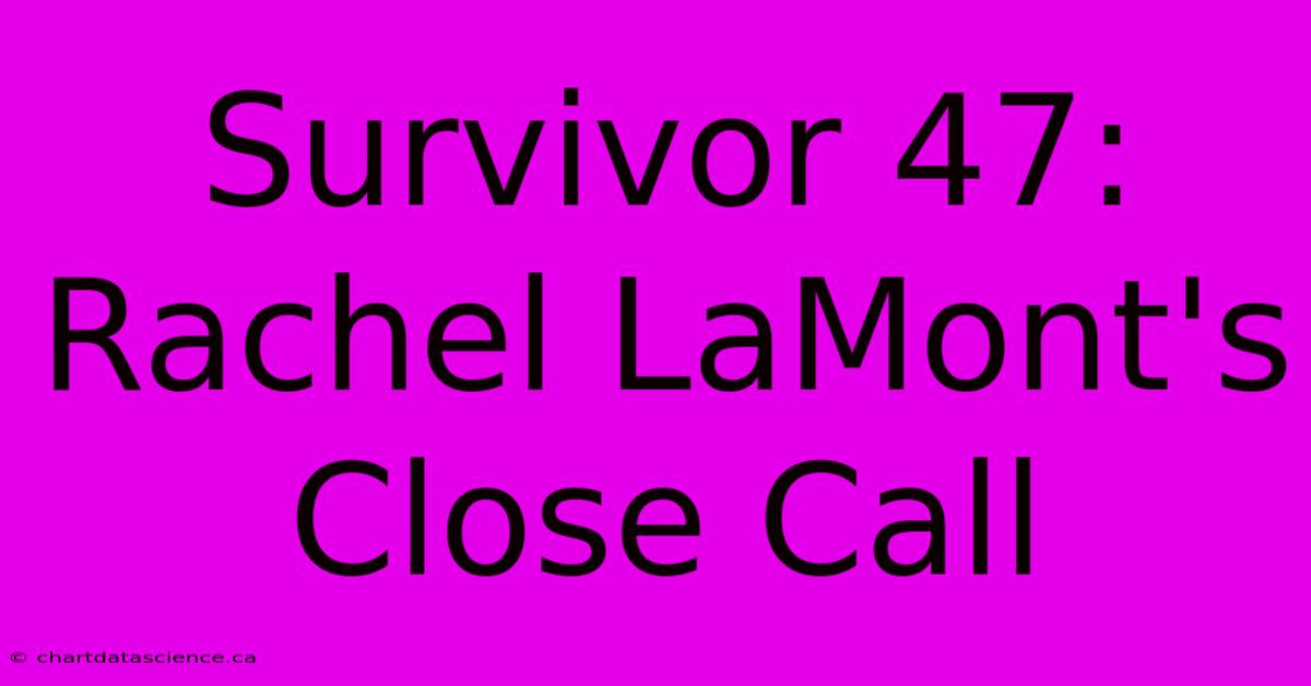 Survivor 47: Rachel LaMont's Close Call