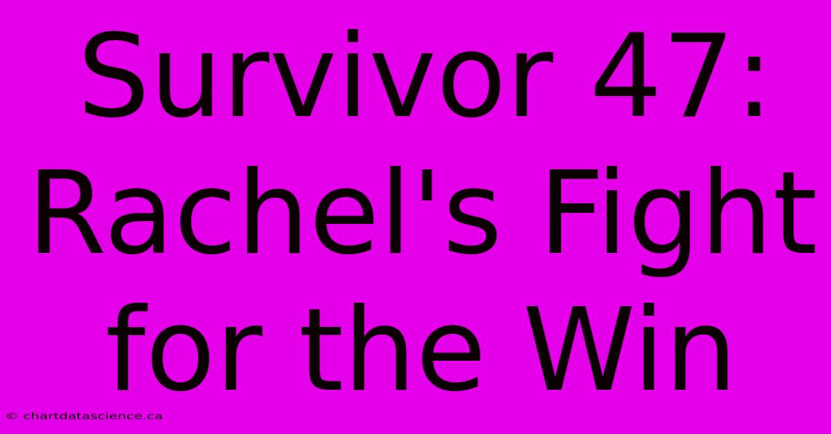 Survivor 47: Rachel's Fight For The Win