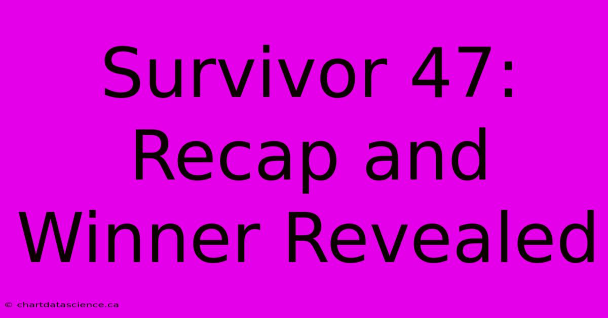 Survivor 47: Recap And Winner Revealed