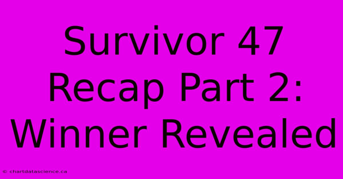 Survivor 47 Recap Part 2: Winner Revealed