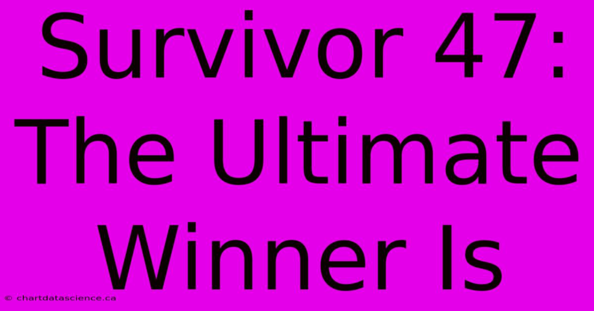 Survivor 47: The Ultimate Winner Is