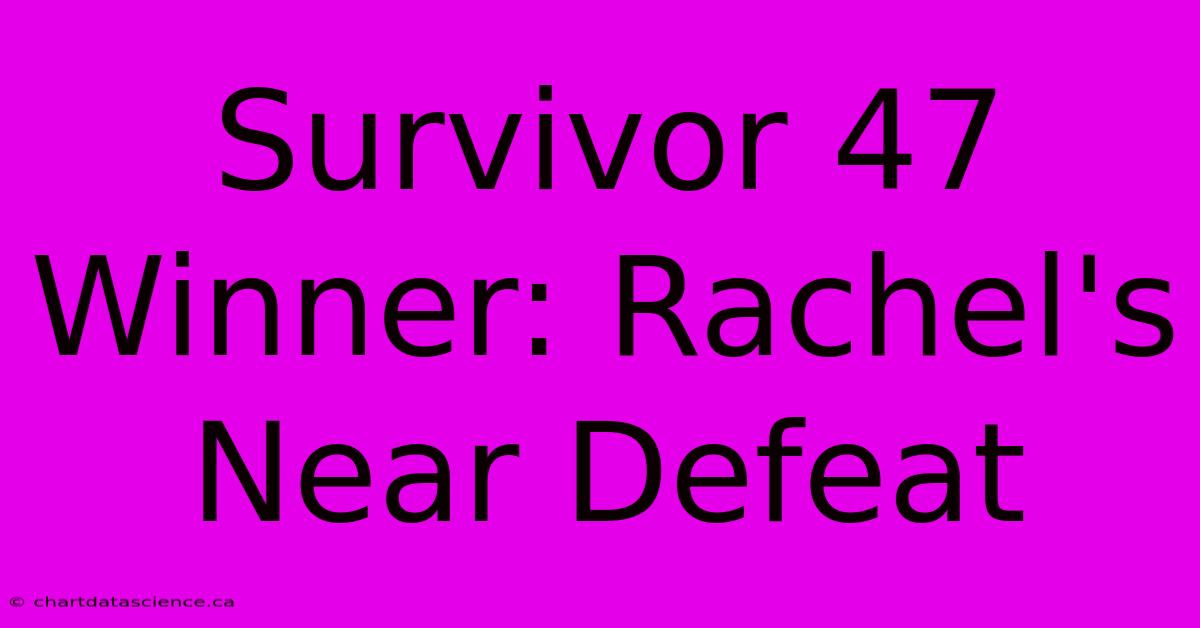 Survivor 47 Winner: Rachel's Near Defeat