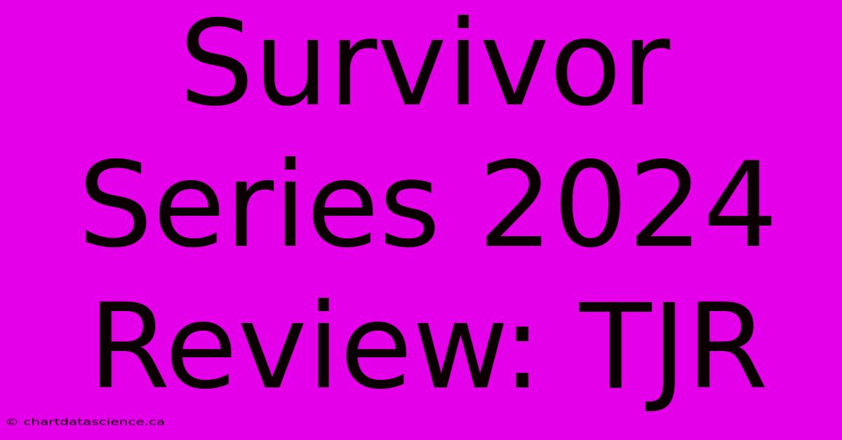 Survivor Series 2024 Review: TJR