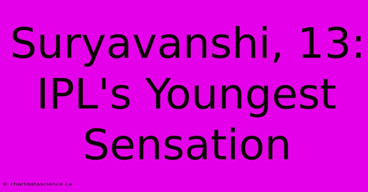 Suryavanshi, 13: IPL's Youngest Sensation