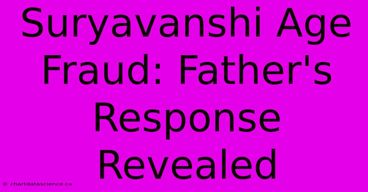 Suryavanshi Age Fraud: Father's Response Revealed