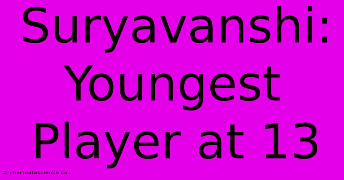 Suryavanshi: Youngest Player At 13