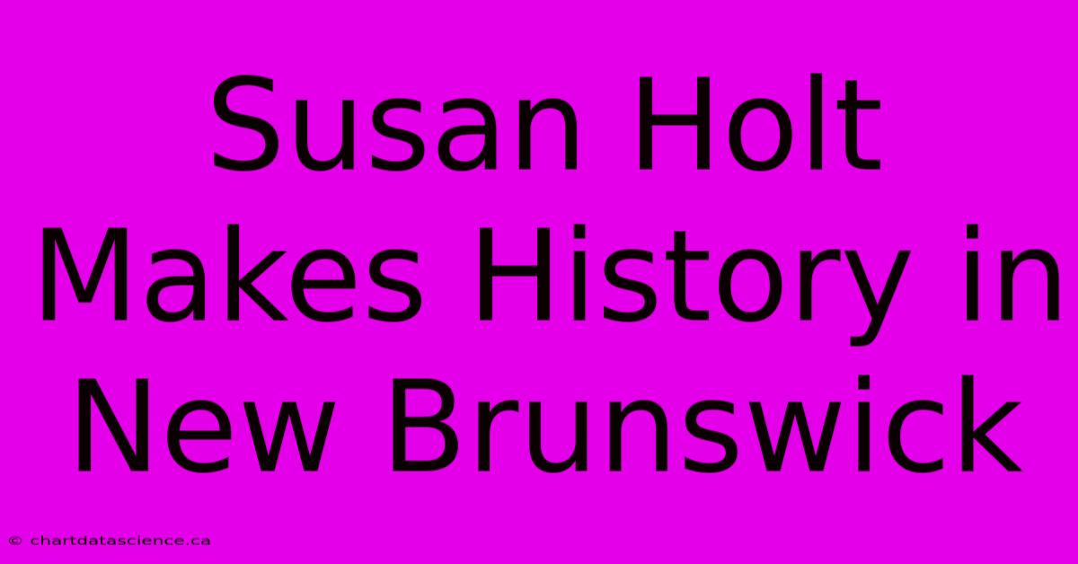 Susan Holt Makes History In New Brunswick