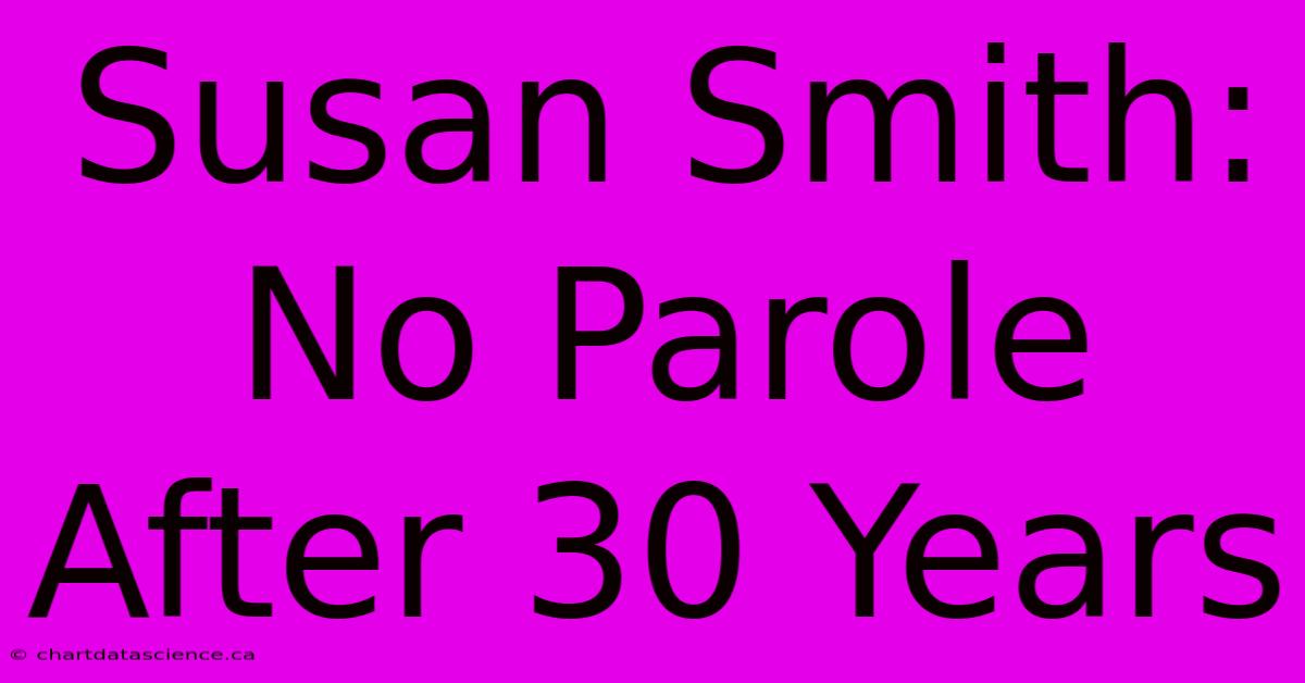 Susan Smith: No Parole After 30 Years