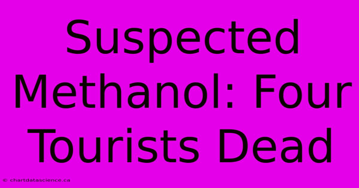 Suspected Methanol: Four Tourists Dead