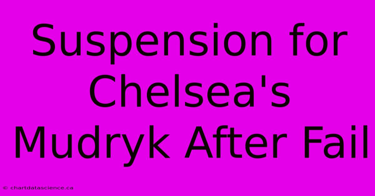 Suspension For Chelsea's Mudryk After Fail