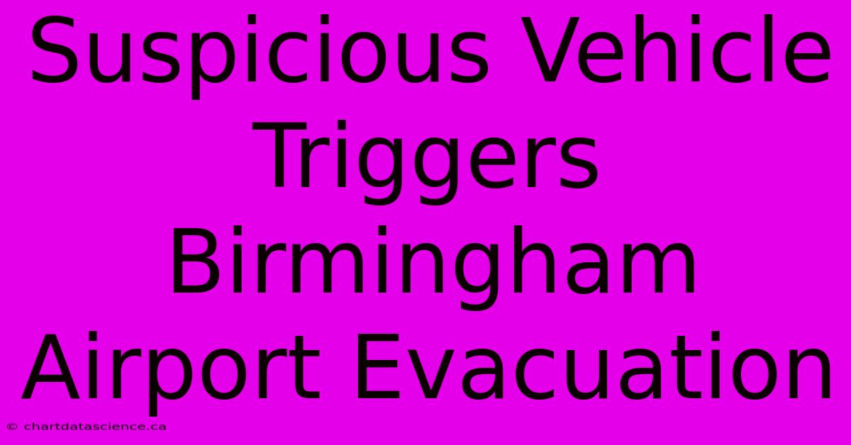 Suspicious Vehicle Triggers Birmingham Airport Evacuation