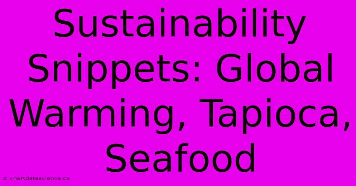 Sustainability Snippets: Global Warming, Tapioca, Seafood