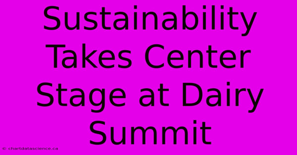 Sustainability Takes Center Stage At Dairy Summit