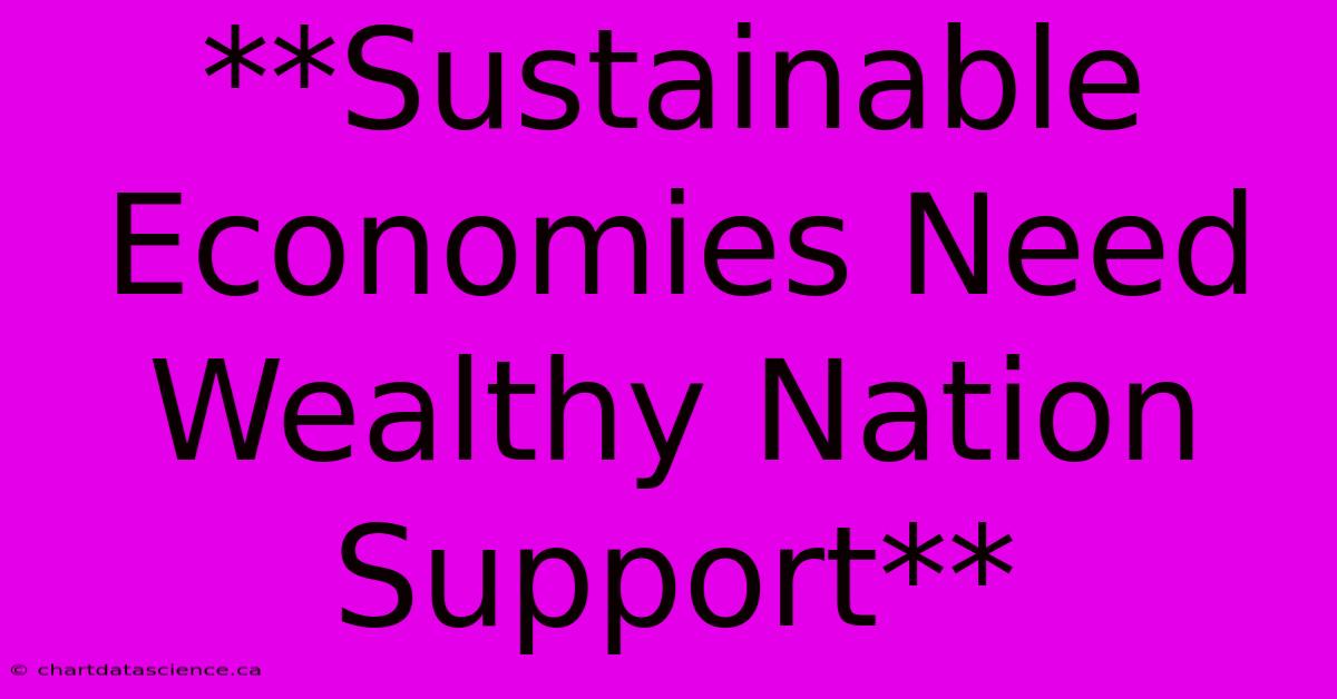 **Sustainable Economies Need Wealthy Nation Support**