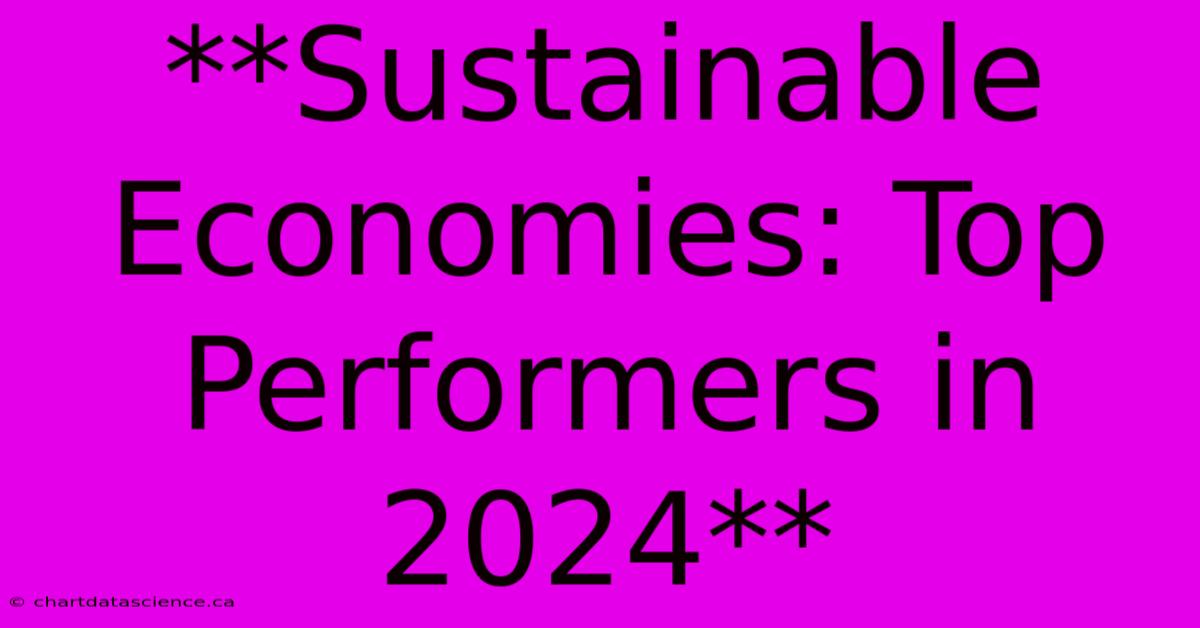 **Sustainable Economies: Top Performers In 2024** 