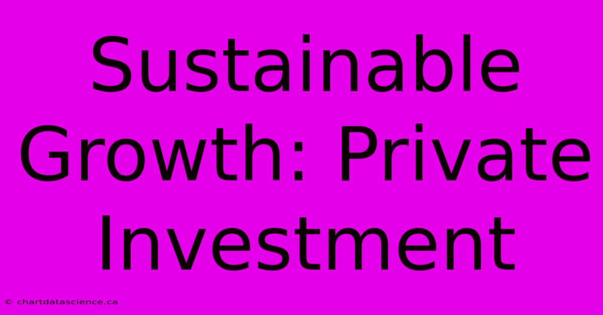 Sustainable Growth: Private Investment