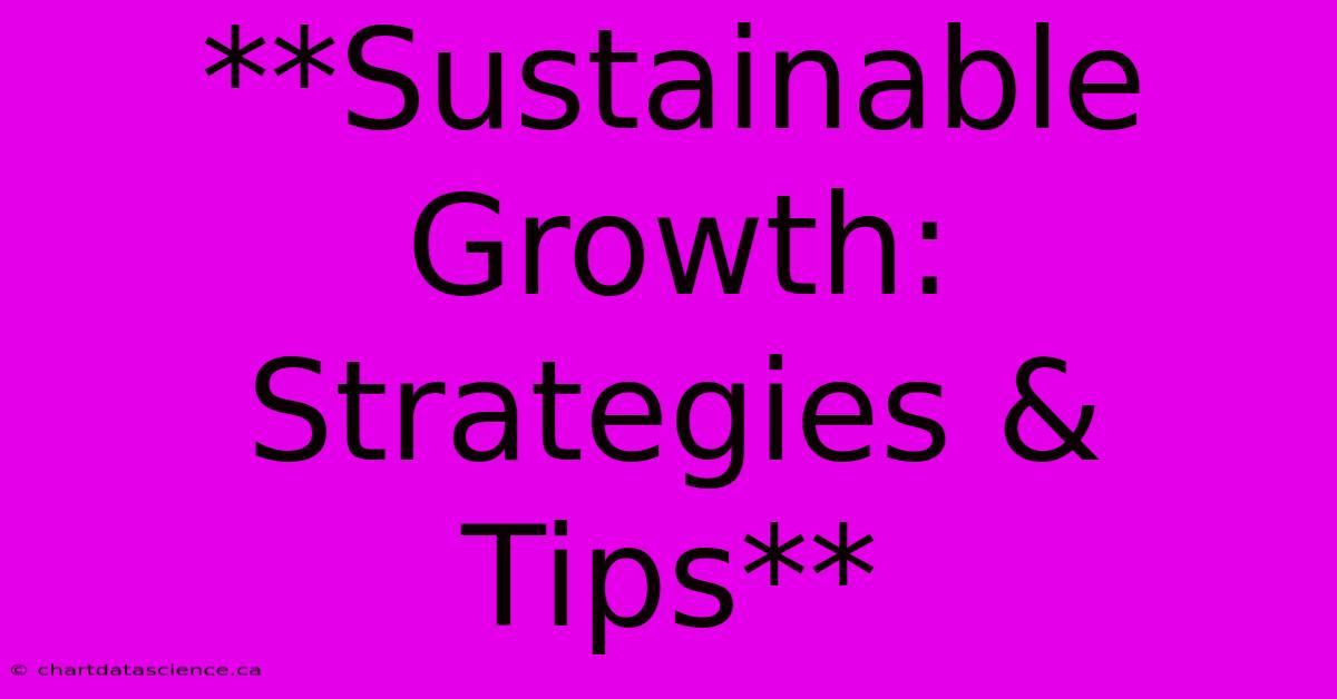 **Sustainable Growth: Strategies & Tips**