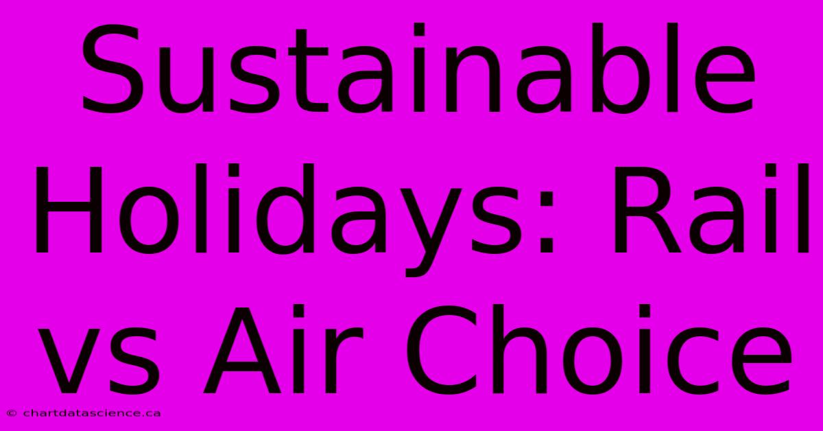 Sustainable Holidays: Rail Vs Air Choice