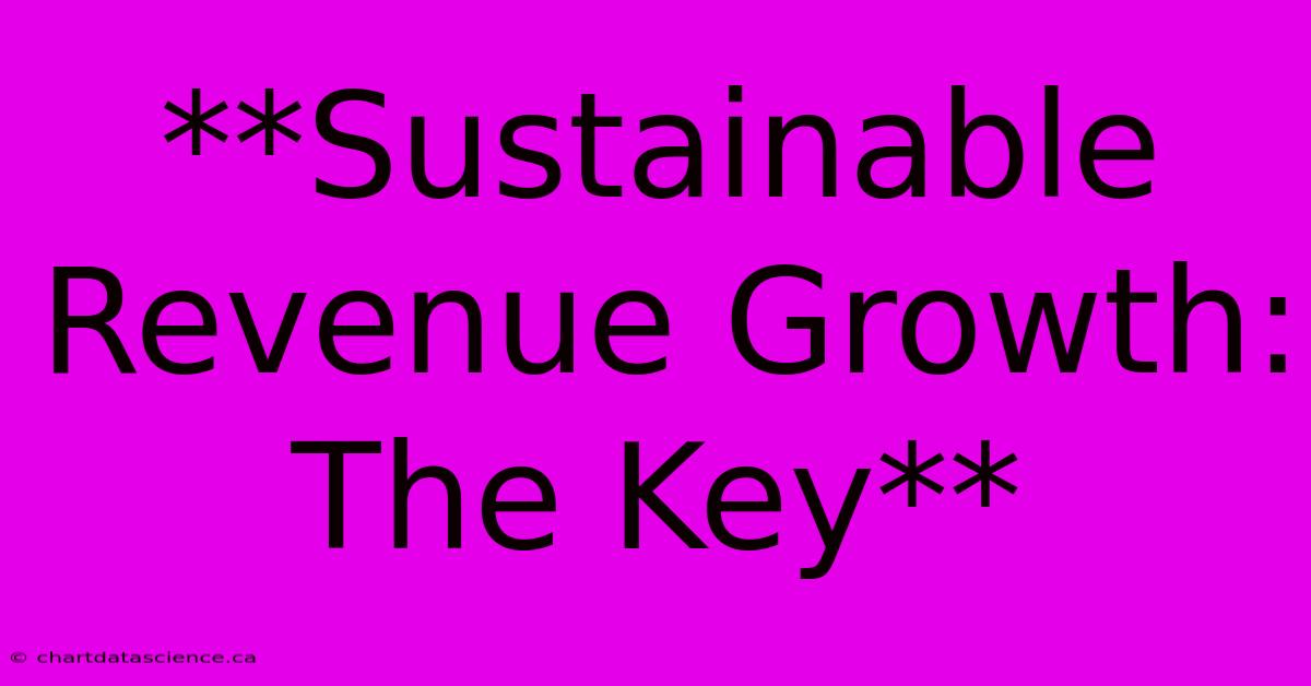 **Sustainable Revenue Growth: The Key**