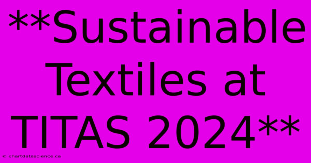 **Sustainable Textiles At TITAS 2024** 