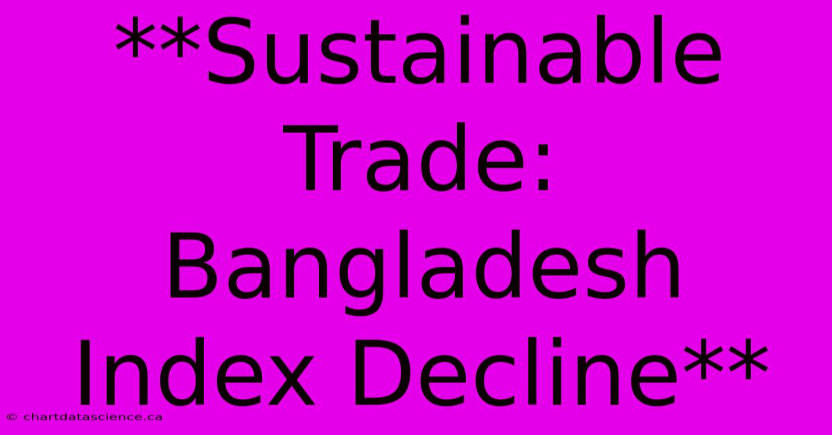 **Sustainable Trade: Bangladesh Index Decline**