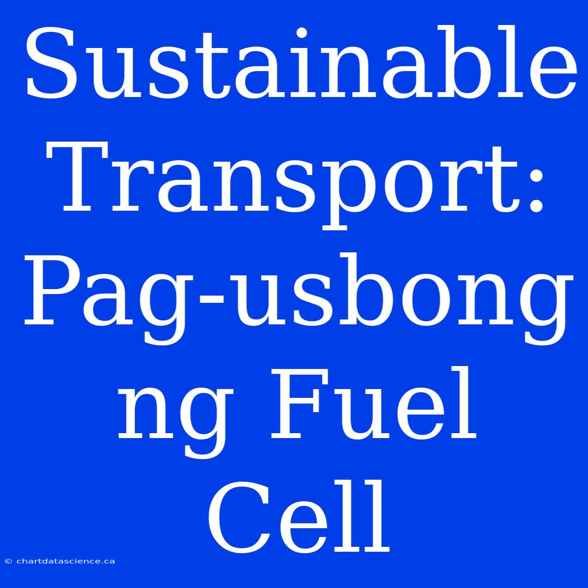 Sustainable Transport: Pag-usbong Ng Fuel Cell