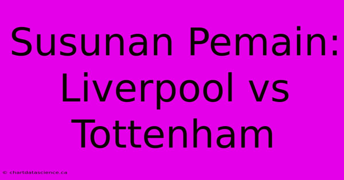 Susunan Pemain:  Liverpool Vs Tottenham