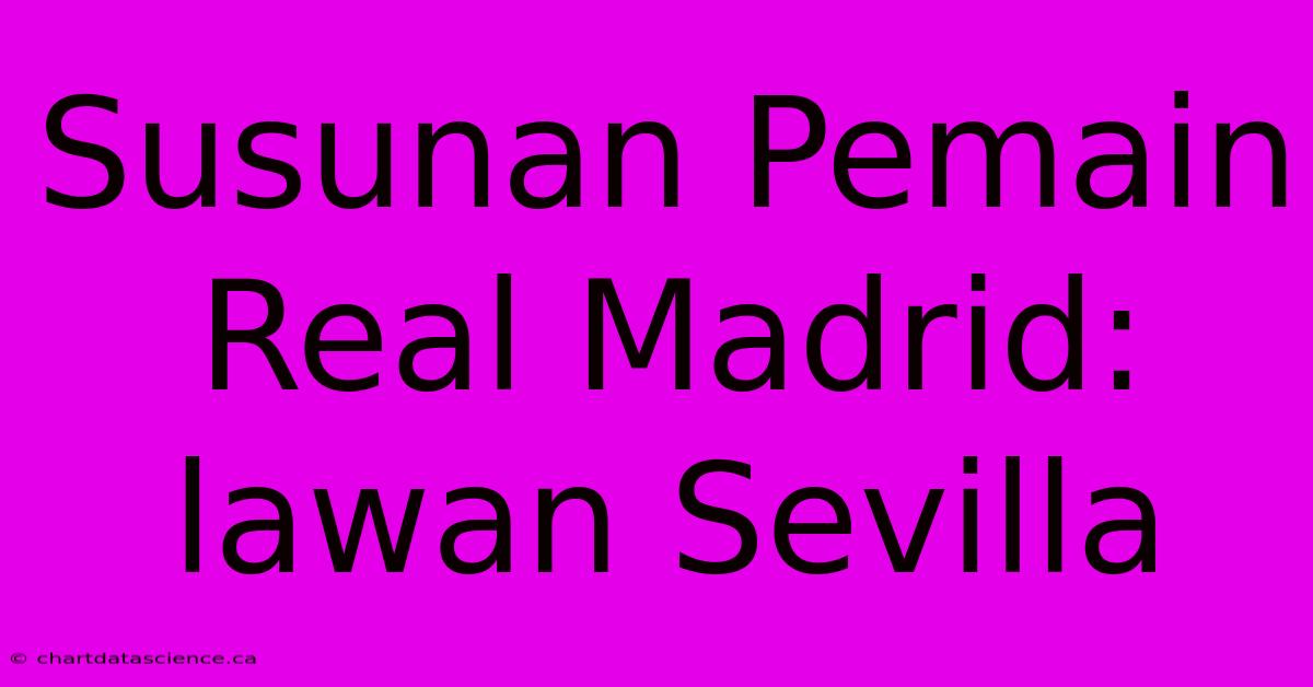 Susunan Pemain Real Madrid:  Lawan Sevilla