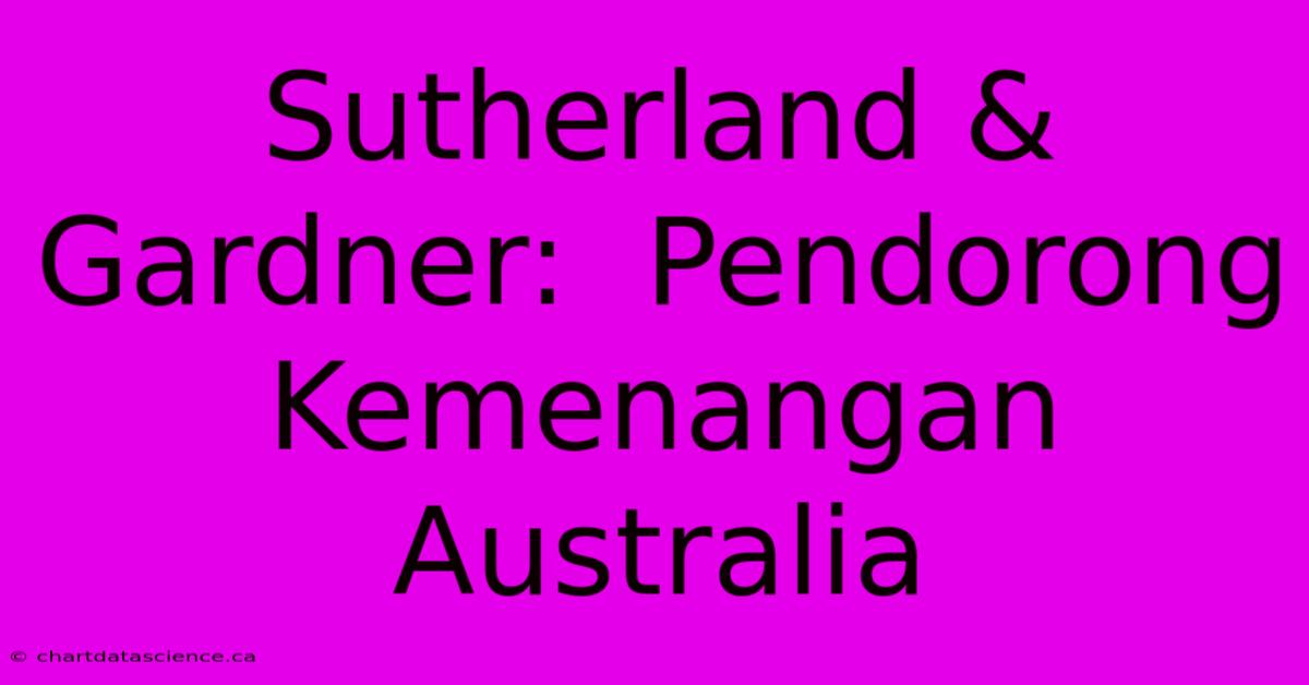 Sutherland & Gardner:  Pendorong Kemenangan Australia