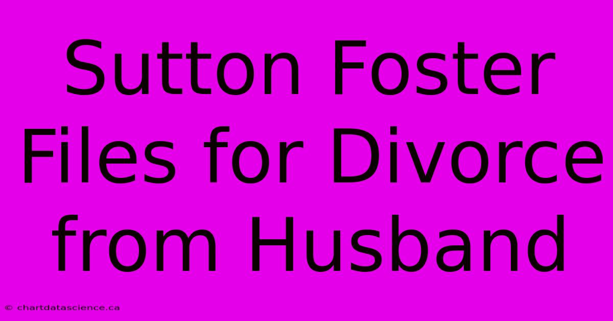 Sutton Foster Files For Divorce From Husband 