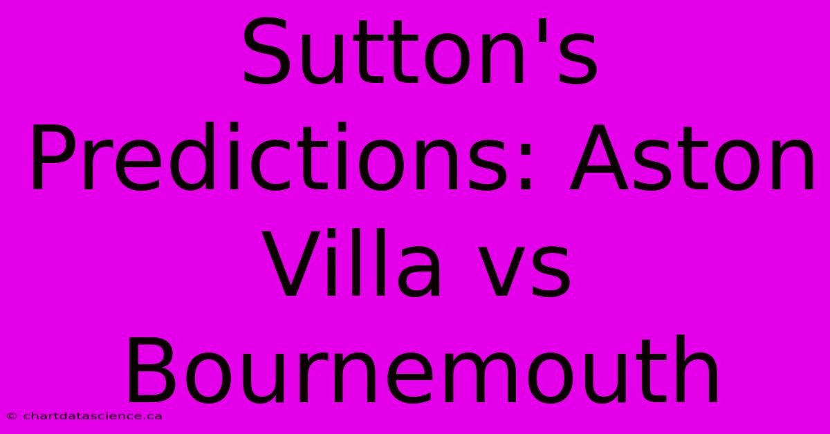 Sutton's Predictions: Aston Villa Vs Bournemouth