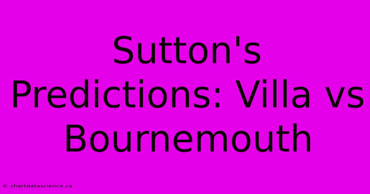 Sutton's Predictions: Villa Vs Bournemouth