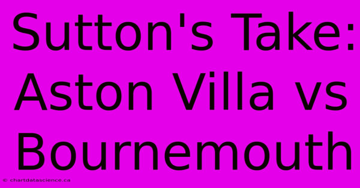 Sutton's Take: Aston Villa Vs Bournemouth