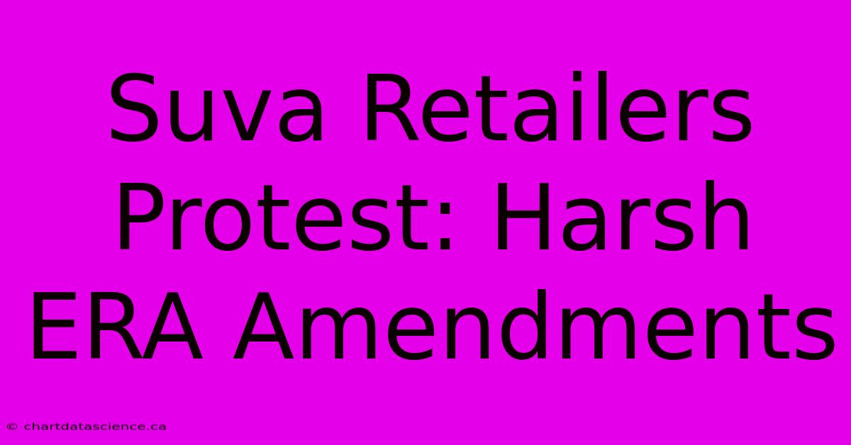 Suva Retailers Protest: Harsh ERA Amendments 