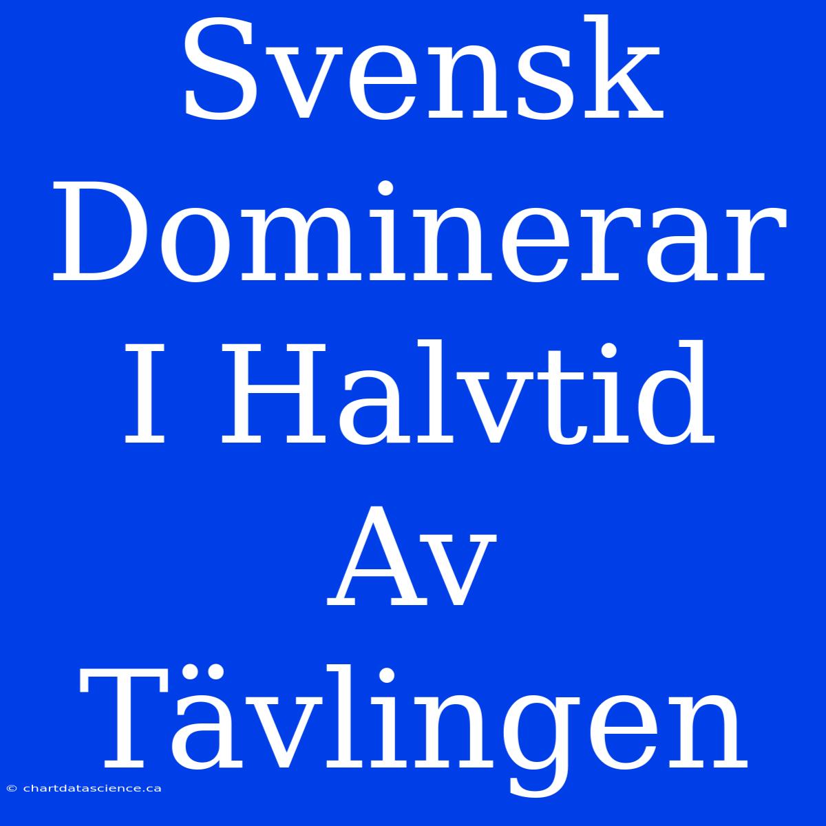 Svensk Dominerar I Halvtid Av Tävlingen