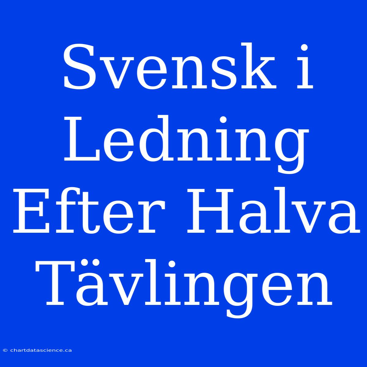 Svensk I Ledning Efter Halva Tävlingen