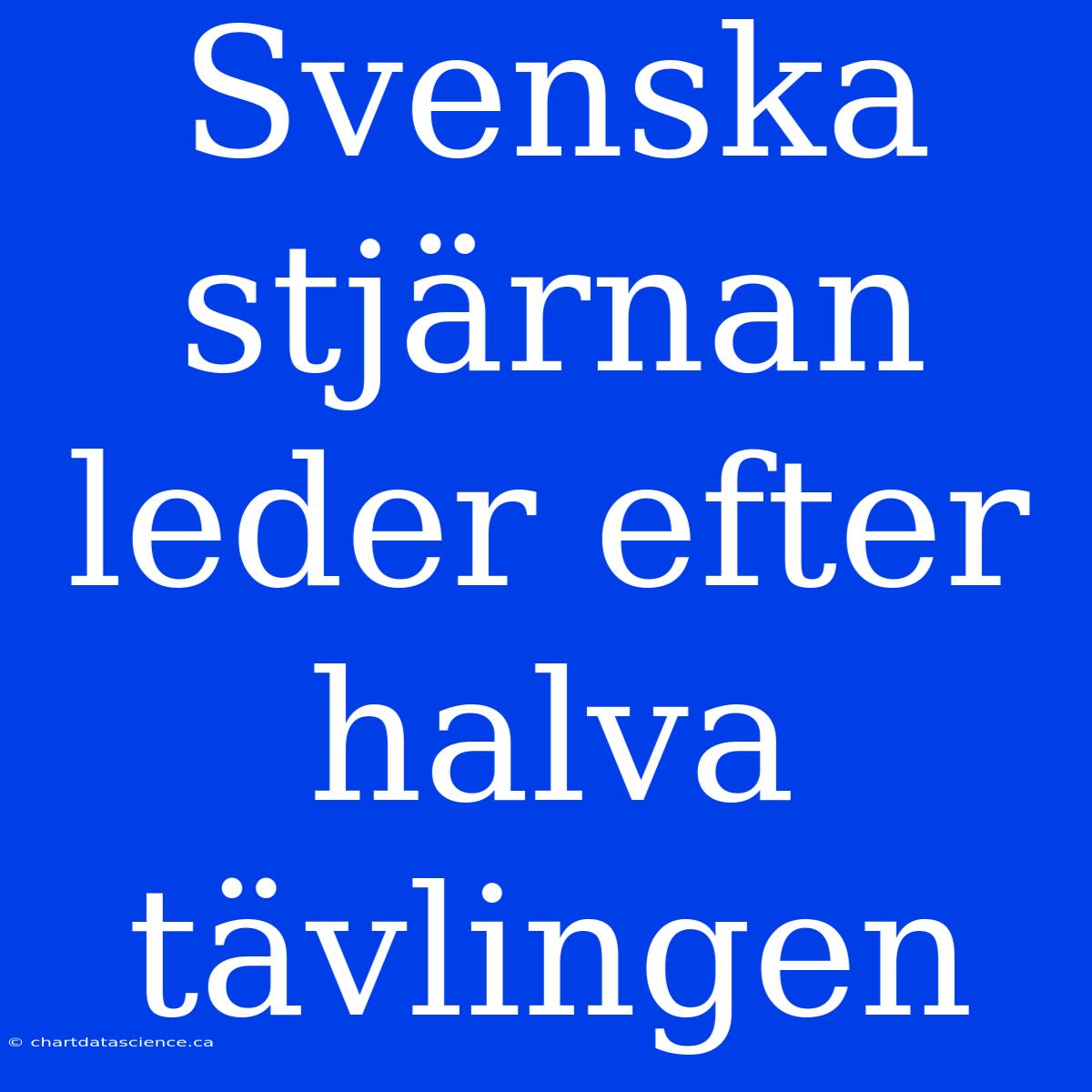 Svenska Stjärnan Leder Efter Halva Tävlingen