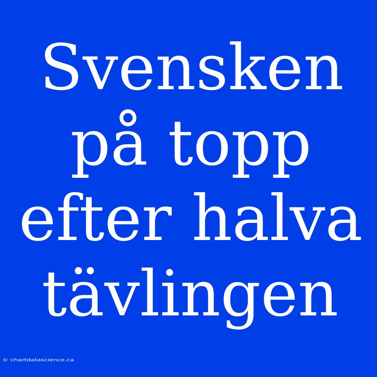 Svensken På Topp Efter Halva Tävlingen