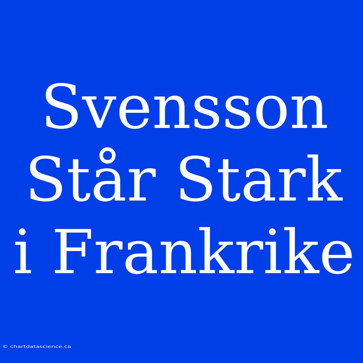 Svensson Står Stark I Frankrike