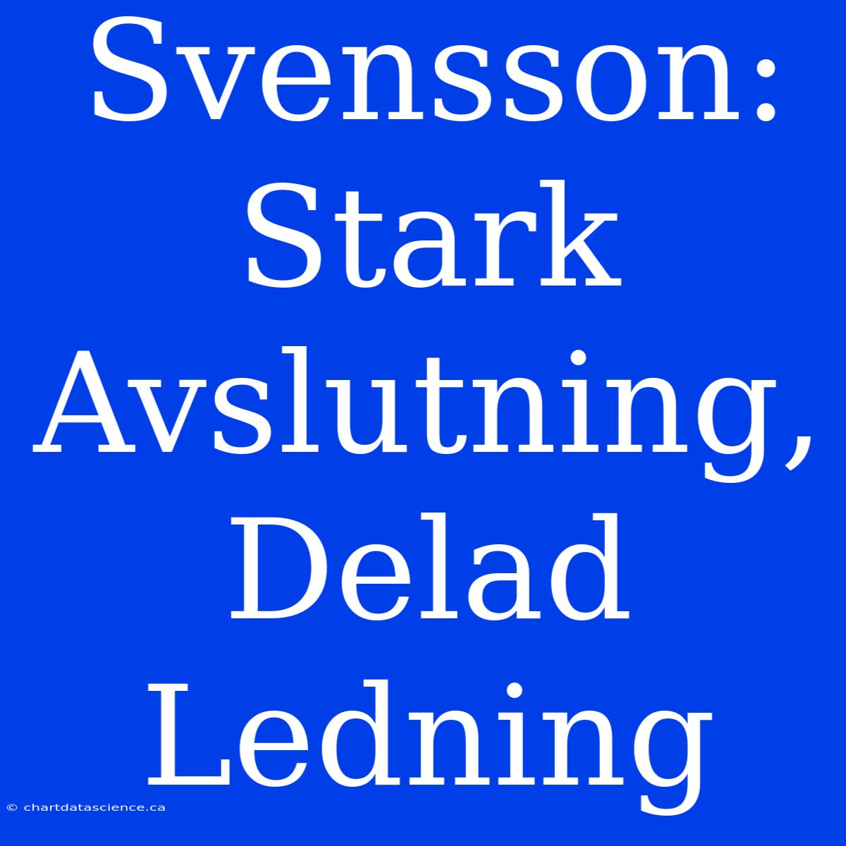 Svensson: Stark Avslutning, Delad Ledning