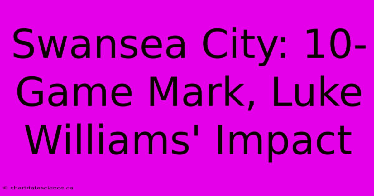 Swansea City: 10-Game Mark, Luke Williams' Impact