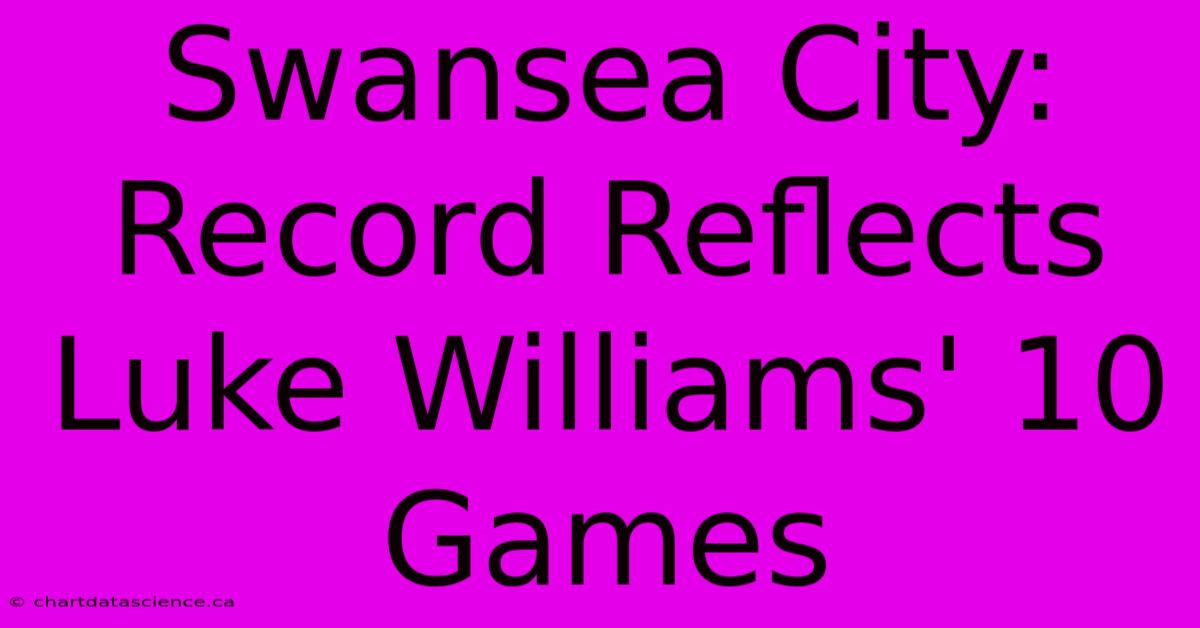 Swansea City: Record Reflects Luke Williams' 10 Games